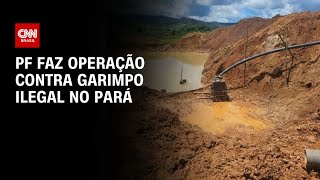 PF faz operação contra garimpo ilegal no Pará | CNN 360°