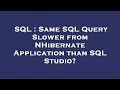 SQL : Same SQL Query Slower from NHibernate Application than SQL Studio?