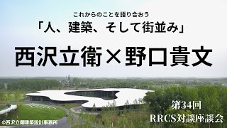 西沢立衛 × 野口貴文「人、建築、そして街並み」　｜　RRCS対談座談会