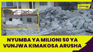 NYUMBA YA MILIONI 50 YAVUNJWA KIMAKOSA ARUSHA