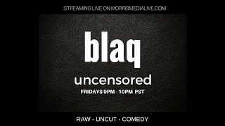 Blaq Uncensored hosted by Blaq Rosebudd 7-07-17