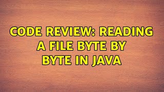 Code Review: Reading a file byte by byte in Java