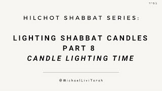 Hilchot Shabbat Series #8 - Lighting Shabbat Candles Part 8 - Candle Lighting Time