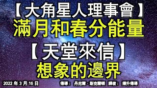 【大角星人理事會】《滿月和春分能量》【天堂來信】《想象的邊界》