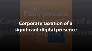 Corporate taxation of a significant digital presence [Policy Podcast]