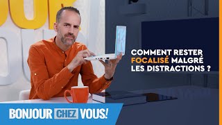 Comment rester focalisé malgré les distractions ? - Bonjour chez vous ! - L'équipe emci