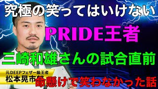 【配信切り抜き】笑ったらこ○される！PRIDE王者三崎和雄さんの試合直前、命懸けで笑わなかった話。