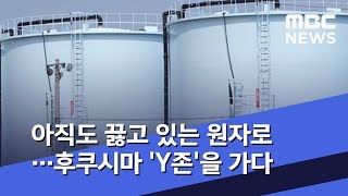 아직도 끓고 있는 원자로…후쿠시마 'Y존'을 가다 (2019.08.29/뉴스데스크/MBC)