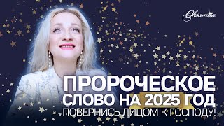 ПРОРОЧЕСКОЕ СЛОВО НА 2025 ГОД🔥ПОВЕРНИСЬ ЛИЦОМ К ГОСПОДУ!