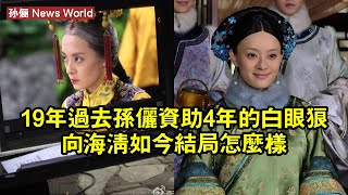 19年過去，孙俪資助4年的「白眼狼」向海清，如今結局怎麼樣？ #孙俪 #sunli #sunli孙俪