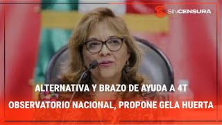 ALTERNATIVA Y BRAZO DE AYUDA a #4T Observatorio Nacional, propone #GelaHuerta