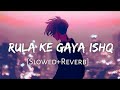 Rula Ke Gaya Ishq Tera (Slowed + Reverb) | Stebin Ben | Lofi Song