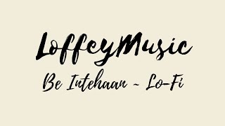 Be Intehaan ~ Lo-Fi | Loffey Music