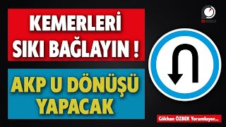 Kemerleri Sıkı Bağlayın! AKP U Dönüşü Yapacak!