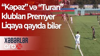 “Kəpəz” və “Turan” klubları Premyer Liqaya qayıda bilər – Xəbərlər