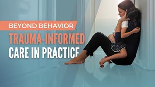 Beyond Behavior: Lesson 3 Trauma-Informed Care in Practice