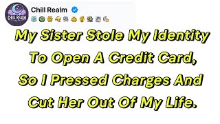 My Sister Stole My Identity To Open A Credit Card, So I Pressed Charges And Cut Her Out Of My Life..