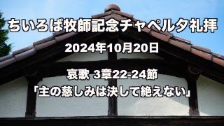 ちいろば牧師記念チャペル夕礼拝 哀歌 3章22-24節 「主の慈しみは決して絶えない」 2024年10月20日 ライブ配信