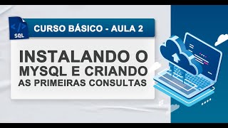 Instalação do MySQL e Criação das Primeiras Consultas - Curso de SQL - Aula 2