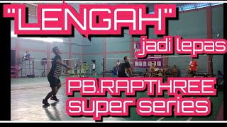 PB.RAPTHREE SUPER SERIES awan/somad vs helen/charles.15-13/11-15