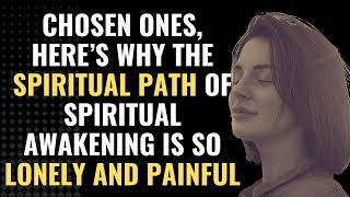 Chosen Ones, Here’s Why The Spiritual Path Of Spiritual Awakening Is So Lonely and Painful