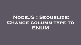 NodeJS : Sequelize: Change column type to ENUM