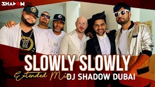 Slowly Slowly | Extended Mix | Guru Randhawa | Pitbull | DJ Shadow Dubai | Blackout | DJ MoneyWillz