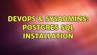 DevOps & SysAdmins: Postgres SQL Installation