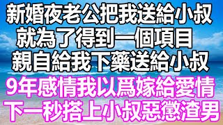 新婚夜老公把我送給小叔，就為了得到一個項目，親自給我下藥送給小叔，9年感情我以為我嫁給愛情，下一秒我搭上小叔惡懲渣男#溫情人生#情感故事#情感#愛情#婚姻#幸福人生#遊戲#故事#pokemon #原神