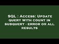 SQL : Access: Update query with count in subquery - error or all results
