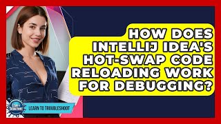 How Does IntelliJ IDEA's Hot-Swap Code Reloading Work For Debugging? - Learn To Troubleshoot