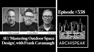 Archispeak 358 - AU - ‘Mastering Outdoor Space Design’, with Frank Cavanaugh