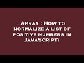 Array : How to normalize a list of positive numbers in JavaScript?