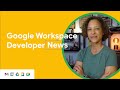 Build Google Chat apps as Workspace add ons, update to Drive API, and more!