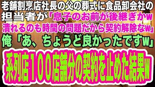 【スカッとする話】老舗割烹店社長の父の葬式に来た食品卸会社の担当者「息子のお前が後継ぎかw店が潰れるのも時間の問題だから契約解除だw」俺「ちょうど良かったですw」系列店100店舗分の契約を止