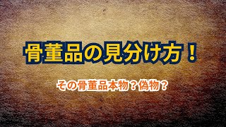 その骨董品本物？偽物？見分け方/Is Your Antique Authentic or Fake? How to Identify Antiques/这件古葬品是真的还是假的？古葬品的鉴别方法