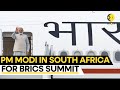 PM Modi arrives in South Africa for BRICS Summit | WION Originals