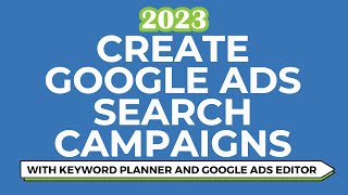 Create Google Ads Search Campaigns With Google Keyword Planner and Google Ads Editor
