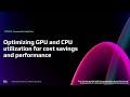 AWS re:Invent 2024 - Optimizing GPU and CPU utilization for cost savings and performance (COP360)