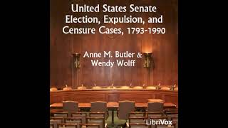 United States Senate Election, Expulsion, and Censure Cases, 1793-1990 by Anne M. Butler Part 1/4