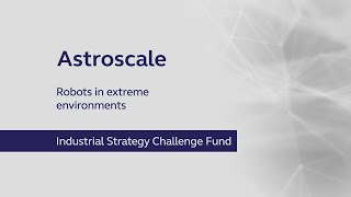 Astroscale – finding ways to clear up space debris (ISCF, Robotics)