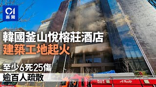 韓國釜山酒店悅榕莊建築工地起火 至少6死25傷 逾百人疏散｜01新聞｜韓國｜釜山｜悅榕莊酒店｜火警｜地盤