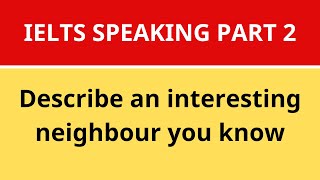 IELTS SPEAKING PART 2: Describe an interesting neighbour you know