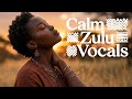 Whispers of Africa 2026 | Calm Zulu Voices for Inner Peace & Deep Relaxation