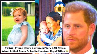 TODAY! Prince Harry Confirmed Very SAD News, About Lilibet Diana & Archie Harrison Royal Titles! 😭