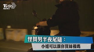 怪異男半夜尾隨：小姐可以跟你買絲襪嗎