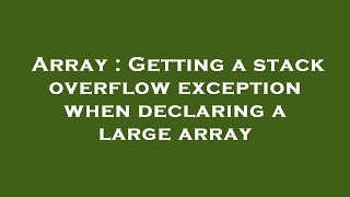 Array : Getting a stack overflow exception when declaring a large array