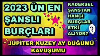 2023 ÜN EN ŞANSLI BURÇLARI - 2023 BURÇ YORUMLARI - JÜPİTER KUZEY AY DÜĞÜMÜ KAVUŞUMU ŞANS GETİRİYOR