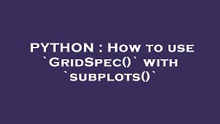 PYTHON : How to use `GridSpec()` with `subplots()`