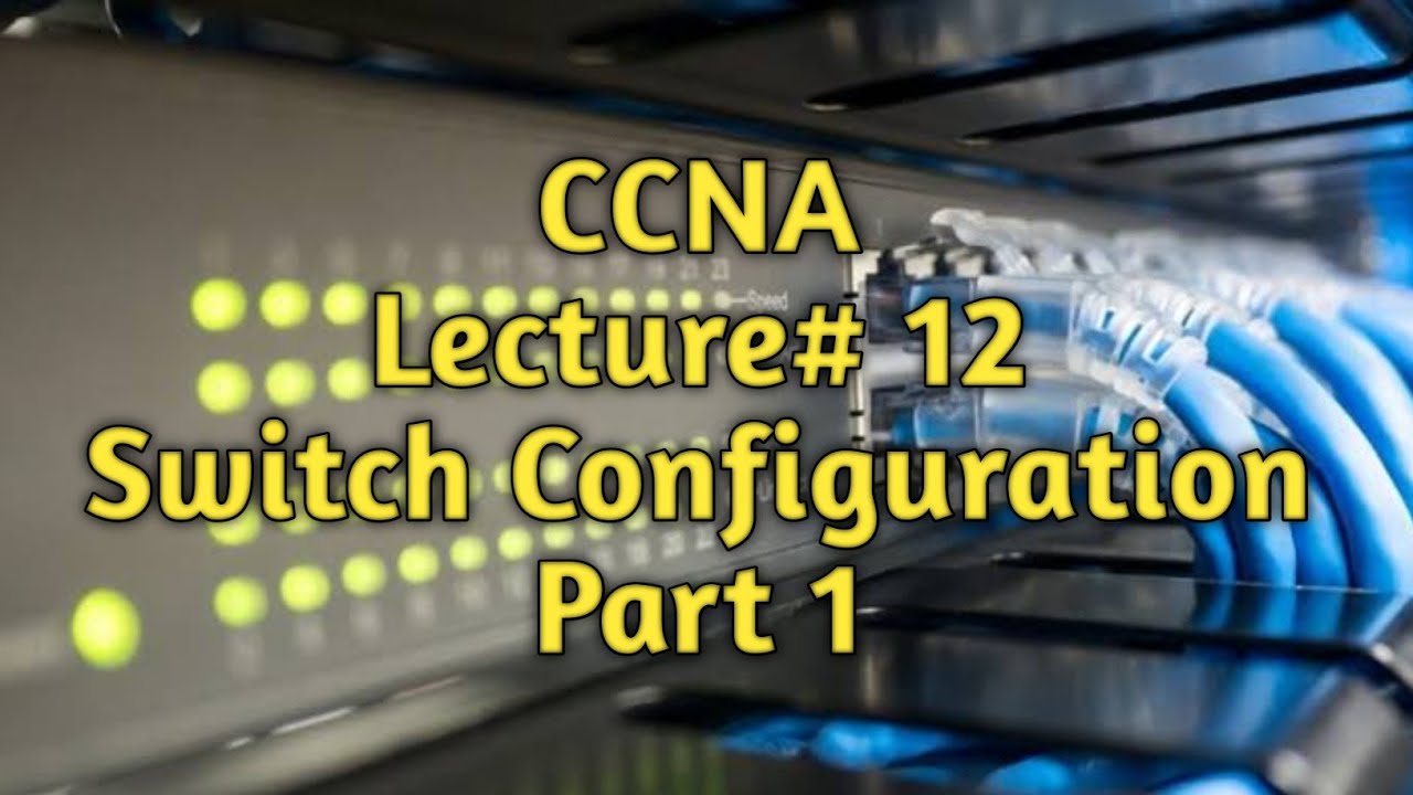 CCNA | Lecture# 12 | How To Configure Cisco Switch Part 1 - YouTube